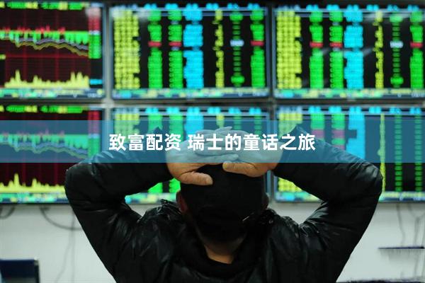 致富配资 瑞士的童话之旅
